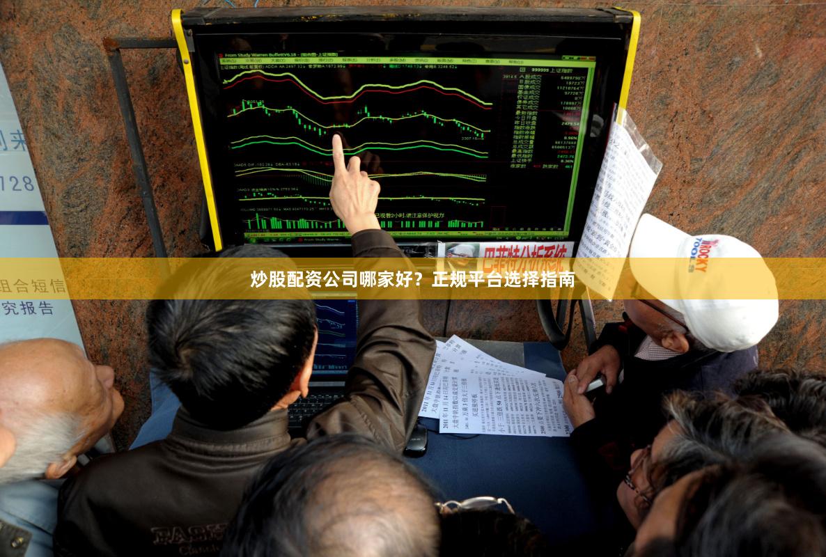 炒股配资公司哪家好?正规平台选择指南