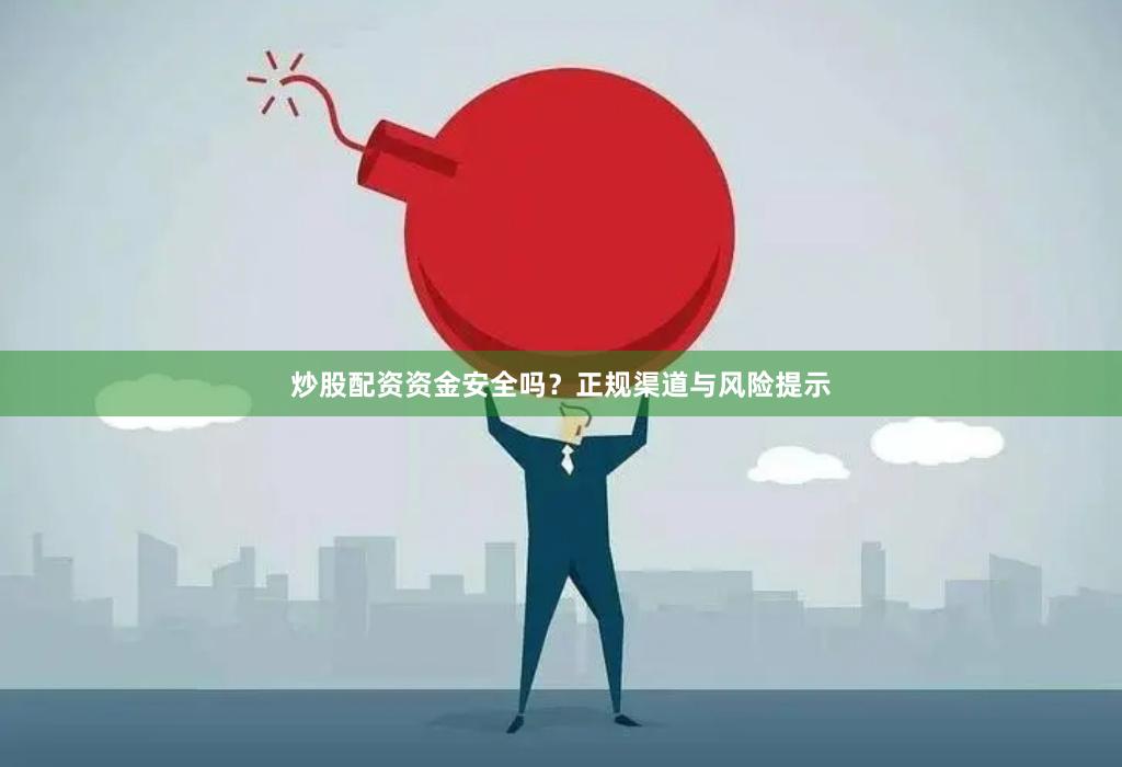炒股配资资金安全吗？正规渠道与风险提示
