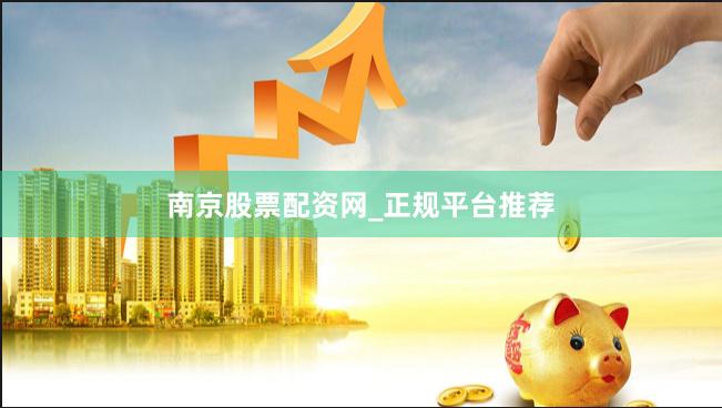 南京股票配资网_正规平台推荐
