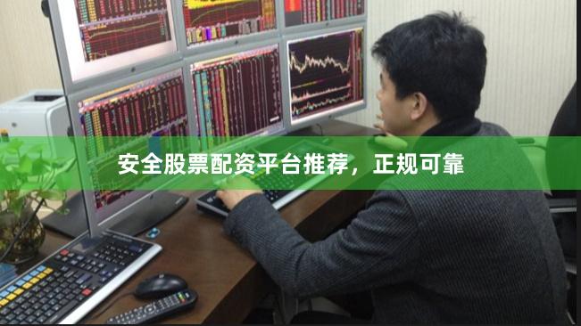 安全股票配资平台推荐，正规可靠