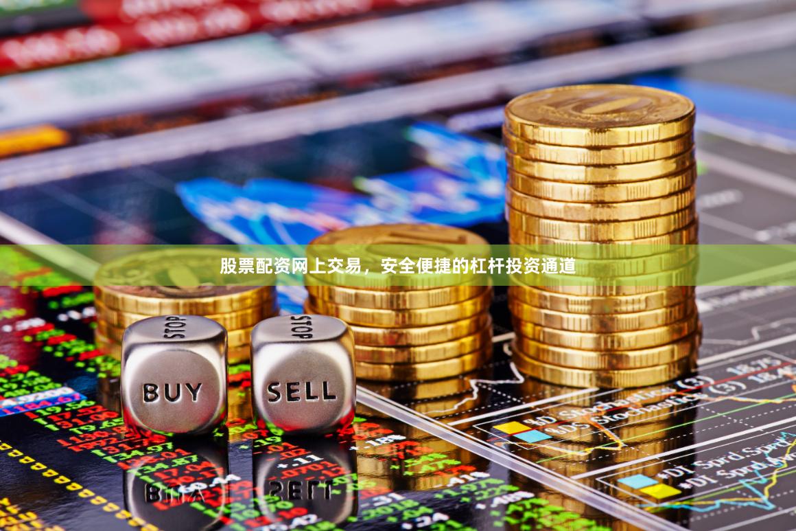 股票配资网上交易，安全便捷的杠杆投资通道