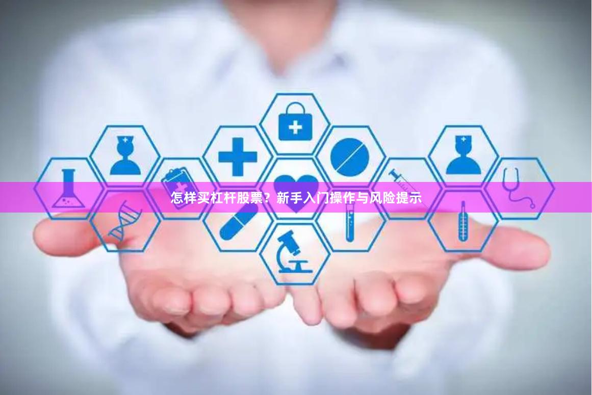 怎样买杠杆股票？新手入门操作与风险提示