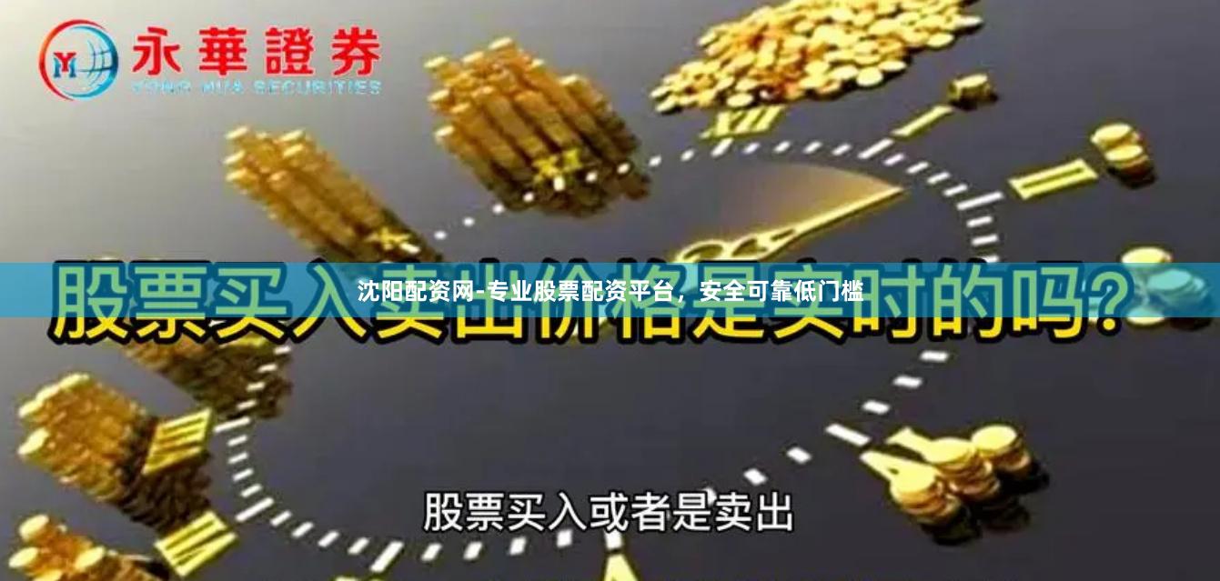 沈阳配资网-专业股票配资平台，安全可靠低门槛