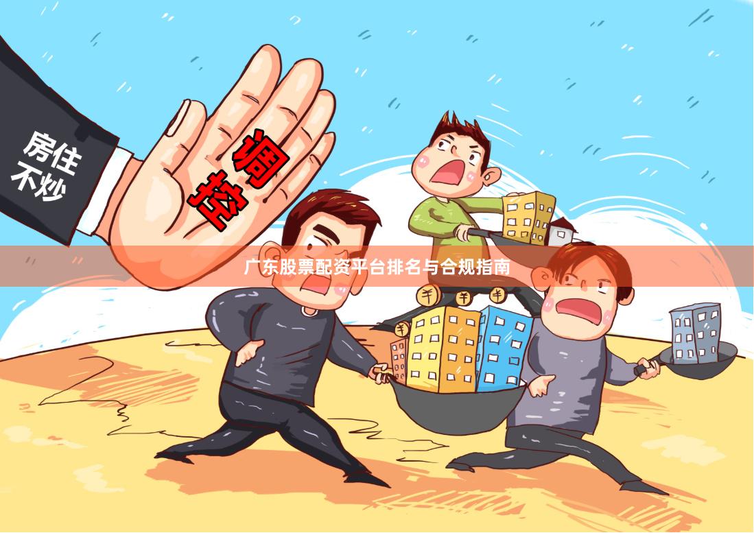 广东股票配资平台排名与合规指南