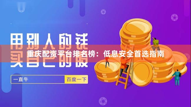 重庆配资平台排名榜：低息安全首选指南